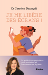 Je me libère des écrans ! - Le guide d'une psychiatre pour maîtriser sa consommation digital