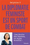 La diplomatie féministe est un sport de combat - Les droits des femmes, un enjeu mondial