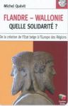 Flandre-Wallonie, quelle solidarit&eacute; ? De la cr&eacute;ation de l'Etat belge &agrave; l'Europe des r&eacute;gions