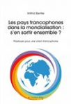Les pays francophones dans la mondialisation : s'en sortir ensemble ?