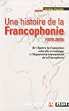 Une histoire de la francophonie (1970-2010) : de l'Agence de Coopération culturelle et Technique à l'Organisation internationale de la Francophonie