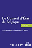 Le Conseil d'Etat de Belgique. Tome 1 : Création et organisation. Section de législation et du contentieux administratif
