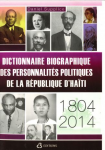 Dictionnaire biographique des personnalités politiques de la République d'Haïti (1804-2014)