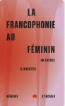 La francophonie au féminin. Un espace à inventer