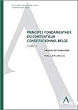 Principes fondamentaux du contentieux constitutionnel belge : tome 1