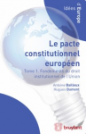 Le pacte constitutionnel européen. Tome 1. Fondements du droit institutionnel de l'Union