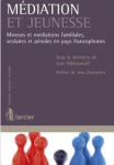 M&eacute;diation et jeunesse : mineurs et m&eacute;diations familiales, scolaires et p&eacute;nales en pays francophones