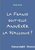 La France doit-elle annexer la Wallonie ?