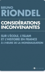 Consid&eacute;rations inconvenantes : sur l'&eacute;cole, l'islam et l'histoire en France &agrave; l'heure de la mondialisation