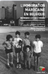 L&rsquo;immigration marocaine en Belgique. M&eacute;moires et destin&eacute;es